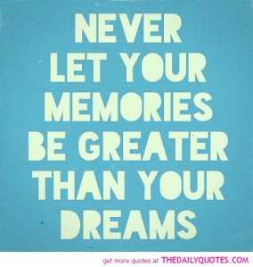 never-let-momories-be-greater-than-dreams-life-quotes-sayings-pictures